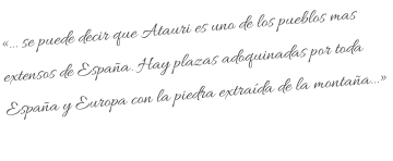 «… se puede decir que Atauri es uno de los pueblos mas extensos de España. Hay plazas adoquinadas por toda España y Europa con la piedra extraída de la montaña…»